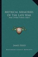 Metrical Memories of the Late War: And Other Poems (1861) di James Reed edito da Kessinger Publishing