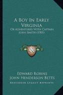 A Boy in Early Virginia: Or Adventures with Captain John Smith (1901) di Edward Robins edito da Kessinger Publishing