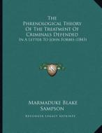 The Phrenological Theory of the Treatment of Criminals Defended: In a Letter to John Forbes (1843) di Marmaduke Blake Sampson edito da Kessinger Publishing