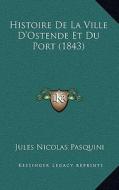 Histoire de La Ville D'Ostende Et Du Port (1843) di Jules Nicolas Pasquini edito da Kessinger Publishing