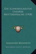 Die Schwierigkeiten Unserer Muttersprache (1908) di Alexander Bennewitz edito da Kessinger Publishing