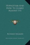 Hypnotism and How to Guard Against Its di Richard Ingalese edito da Kessinger Publishing