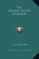The Orange-Yellow Diamond di J. S. Fletcher edito da Kessinger Publishing