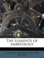 The Elements Of Embryology di M Foster edito da Nabu Press