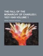 The Fall of the Monarchy of Charles I. 1637-1649 Volume 1 di Samuel Rawson Gardiner edito da Rarebooksclub.com