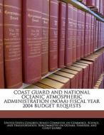 Coast Guard And National Oceanic Atmospheric Administration (noaa) Fiscal Year 2004 Budget Requests edito da Bibliogov