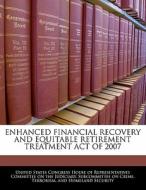 Enhanced Financial Recovery And Equitable Retirement Treatment Act Of 2007 edito da Bibliogov