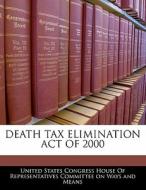 Death Tax Elimination Act Of 2000 edito da Bibliogov
