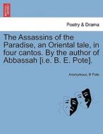 The Assassins of the Paradise, an Oriental tale, in four cantos. By the author of Abbassah [i.e. B. E. Pote]. di Anonymous, B Pote edito da British Library, Historical Print Editions