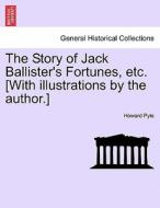 The Story of Jack Ballister's Fortunes, etc. [With illustrations by the author.] di Howard Pyle edito da British Library, Historical Print Editions