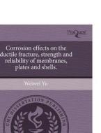 Corrosion Effects On The Ductile Fracture, Strength And Reliability Of Membranes, Plates And Shells. di Weiwei Yu edito da Proquest, Umi Dissertation Publishing