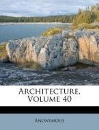 Architecture, Volume 40 di Anonymous edito da Nabu Press