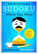 Will Shortz Presents Sudoku While You Wait: 200 Puzzles to Pass the Time di Will Shortz edito da GRIFFIN