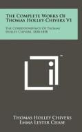 The Complete Works of Thomas Holley Chivers V1: The Correspondence of Thomas Holley Chivers, 1838-1858 di Thomas Holley Chivers edito da Literary Licensing, LLC