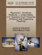 Raymond L. Goodman, Petitioner, V. United States. U.s. Supreme Court Transcript Of Record With Supporting Pleadings di John N Crudup, Archibald Cox edito da Gale, U.s. Supreme Court Records