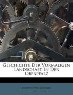 Geschichte Der Vormaligen Landschaft in Der Oberpfalz di Ludwig Von Egckher edito da Nabu Press