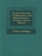 On the Economy of Machinery and Manufactures di Charles Babbage edito da Nabu Press