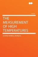 The Measurement of High Temperatures di George Kimball Burgess edito da HardPress Publishing