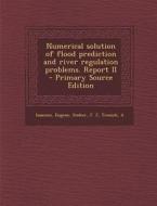 Numerical Solution of Flood Prediction and River Regulation Problems. Report II - Primary Source Edition di Eugene Isaacson, J. J. Stoker, A. Troesch edito da Nabu Press