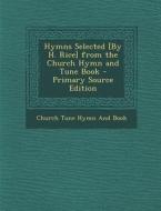 Hymns Selected [By H. Rice] from the Church Hymn and Tune Book - Primary Source Edition di Church Tune Hymn and Book edito da Nabu Press