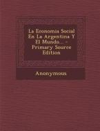 La Economia Social En La Argentina y El Mundo... - Primary Source Edition di Anonymous edito da Nabu Press