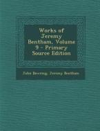 Works of Jeremy Bentham, Volume 9 - Primary Source Edition di John Bowring, Jeremy Bentham edito da Nabu Press
