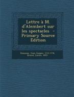 Lettre A M. D'Alembert Sur Les Spectacles - Primary Source Edition di Rousseau Jean-Jacques 1712-1778, Brunel Lucien 1853- edito da Nabu Press