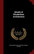 Details Of Elizabethan Architecture di Henry Shaw, Moule Thomas 1784-1851 edito da Andesite Press