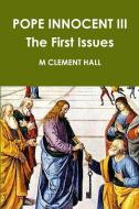 POPE INNOCENT III The First Issues di M Clement Hall edito da Lulu.com