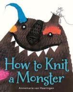 How to Knit a Monster di Annemarie van Haeringen edito da Houghton Mifflin