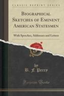 Biographical Sketches Of Eminent American Statesmen di B F Perry edito da Forgotten Books