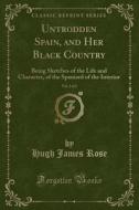 Untrodden Spain, And Her Black Country, Vol. 2 Of 2 di Hugh James Rose edito da Forgotten Books