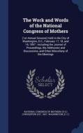 The Work And Words Of The National Congress Of Mothers edito da Sagwan Press