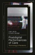 Postdigital Performances Of Care di Liam Jarvis, Karen Savage edito da Bloomsbury Publishing PLC