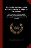 A Pictorial and Descriptive Guide to the Isle of Wight in Six Sections: With Excursions, and Cycling and Pedestrian Rout edito da CHIZINE PUBN