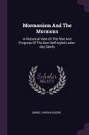 Mormonism and the Mormons: A Historical View of the Rise and Progress of the Sect Self-Styled Latter-Day Saints di Daniel Parish Kidder edito da CHIZINE PUBN