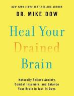 Heal Your Drained Brain di Mike Dow edito da Hay House Inc