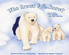 Who Grows Up in the Snow?: A Book about Polar Animals and Their Offspring di Theresa Longenecker edito da PICTURE WINDOW BOOKS