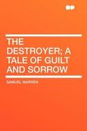 The Destroyer; a Tale of Guilt and Sorrow di Samuel Warren edito da HardPress Publishing