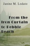From The Iron Curtain To Pebble Beach di Janine Lodato, M. edito da Publishamerica
