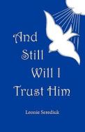 And Still Will I Trust Him di Leonie Serediuk edito da Trafford Publishing