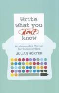 Write What You Don't Know: An Accessible Manual for Screenwriters di Julian Hoxter edito da CONTINNUUM 3PL