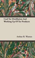 Coal Tar Distillation And Working Up Of Tar Products di Arthur R. Warnes edito da Crastre Press