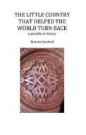 The Little Country That Helped the World Turn Back: A Parable in History di Marcus Sanford edito da Createspace