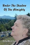 Under the Shadow of the Almighty di Betty Ward Cain edito da Createspace