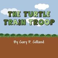 The Turtle Train Troop di Gary P. Gilland edito da America Star Books