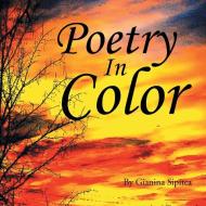 Poetry In Color di Gianina Sipitca edito da Xlibris