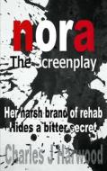 Nora the Screenplay di Charles J. Harwood edito da Createspace