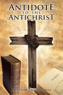 Antidote to the Antichrist di Helen M. Heathwood edito da Xlibris