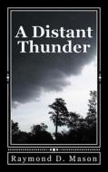 A Distant Thunder di Raymond D. Mason edito da Createspace